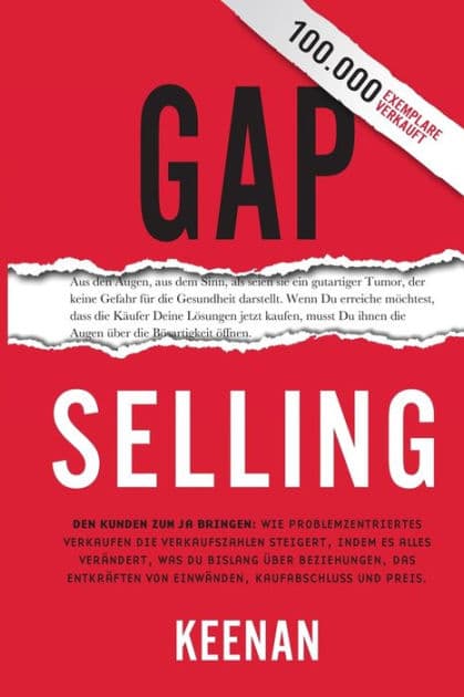 Gap Selling: Den Kunden zum Ja bringen: Wie problembezogenes Verkaufen den Umsatz steigert, indem es alles verÃ¯Â¿Â½ndert, was Sie Ã¯Â¿Â½ber Beziehungen, das Ã¯Â¿Â½berwinden von EinwÃ¯Â¿Â½nden, das AbschlieÃ¯Â¿Â½en und den by Keenan