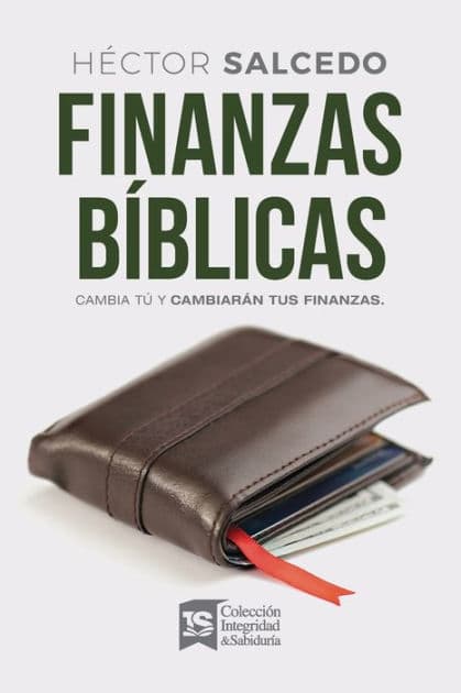 Finanzas bíblicas: Cambia tú y cambiarán tus finanzas by Héctor Salcedo