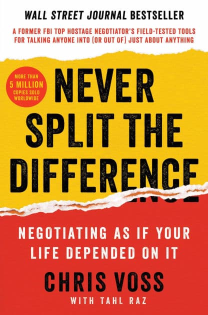 Never Split the Difference: Negotiating As If Your Life Depended On It by Chris Voss