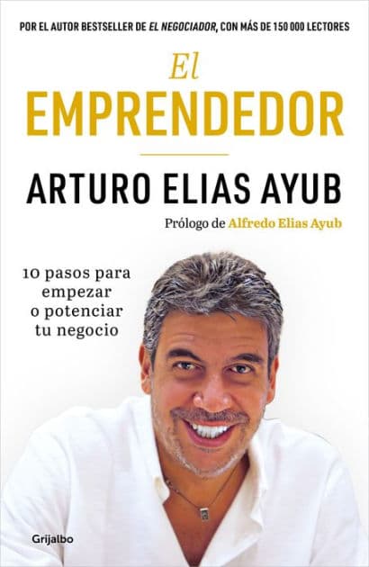 El emprendedor: 10 pasos para empezar o potenciar tu negocio / The Entrepreneur. Ten Steps to Start or Boost Your Business by Arturo Elías Ayub