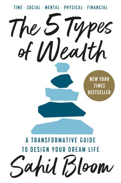 The 5 Types of Wealth: A Transformative Guide to Design Your Dream Life by Sahil Bloom