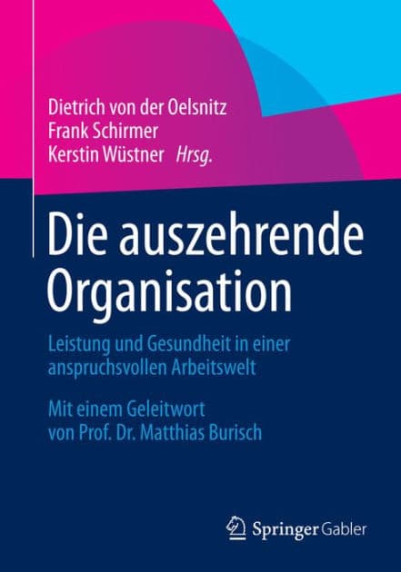 Die auszehrende Organisation: Leistung und Gesundheit in einer anspruchsvollen Arbeitswelt by Dietrich von der Oelsnitz
