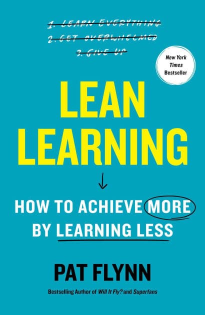 Lean Learning: How to Achieve More by Learning Less by Pat Flynn