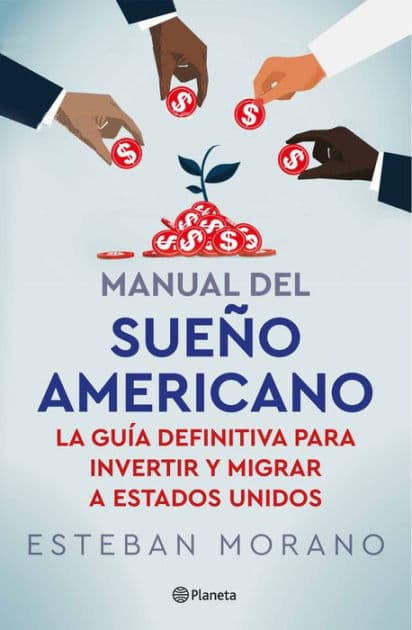 Manual del sueño americano: La guía definitiva para invertir y migrar a Estados Unidos / The American Dream Manual by Esteban Morano
