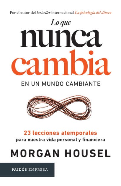Lo que nunca cambia: 23 lecciones atemporales para nuestra vida personal y financiera / Same as Ever by Morgan Housel