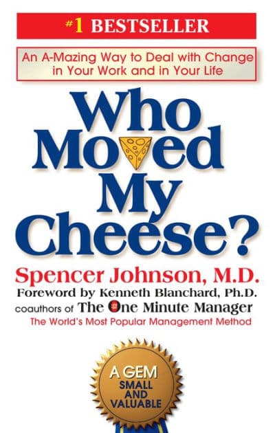 Who Moved My Cheese?: An Amazing Way to Deal with Change in Your Work and in Your Life by Spencer Johnson