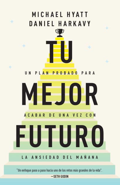 Tu mejor futuro: Un plan probado para acabar de una vez con la ansiedad del mañana by Michael Hyatt