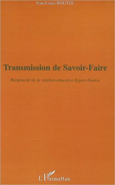 Transmission de savoir-faire: Réciprocité de la relation éducative Expert-Novice by Jean-Louis Boutte