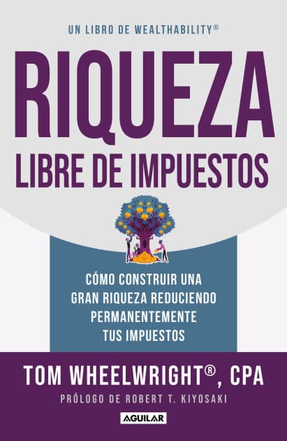 Riqueza libre de impuestos: Cómo construir una gran riqueza reduciendo permanentemente tus impuestos/ Tax-Free Wealth: How to Build Massive Wealth by TOM WHEELWRIGHT