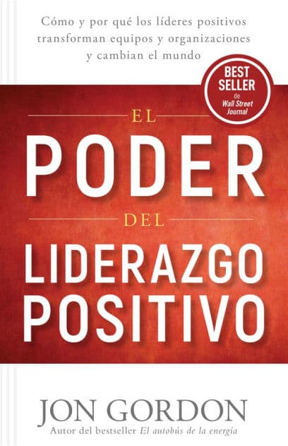 El Poder del Liderazgo Positivo: Cómo y por que los líderes positivos transforman equipos y organizaciones y cambian el mundo by Jon Gordon