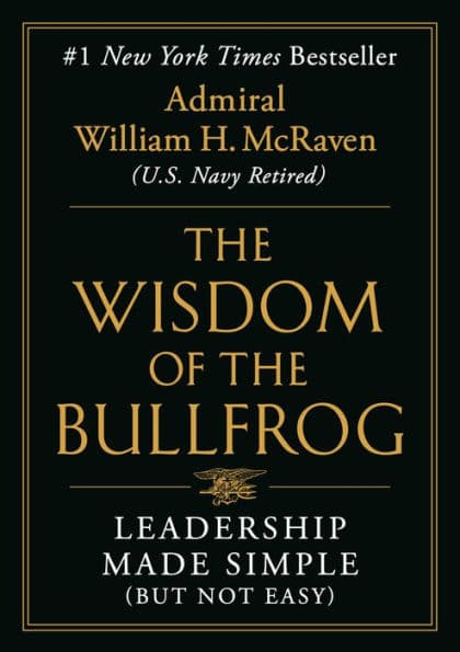 The Wisdom of the Bullfrog: Leadership Made Simple (But Not Easy) by William H. McRaven