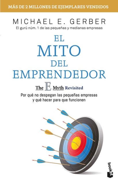 El mito del emprendedor: Por qué no despegan las pequeñas empresas y qué hacer para que funcionen / The E-Myth Revisited by Michael E. Gerber