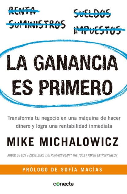 La ganancia es primero: Transforma tu negocio en una máquina de hacer dinero y logra una rentabilidad inmediata / Profit First: Transforma tu negocio en una máquina de hacer dinero y logra una rentabilidad inmediata by Mike Michalowicz