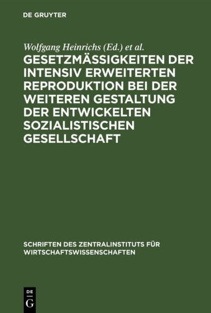 Gesetzmäßigkeiten der intensiv erweiterten Reproduktion bei der weiteren Gestaltung der entwickelten sozialistischen Gesellschaft by Wolfgang Heinrichs