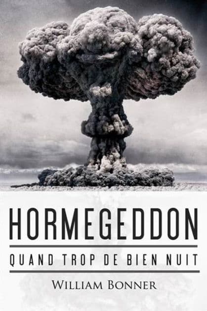 Hormegeddon: Quand trop de bien nuit by William Bonner