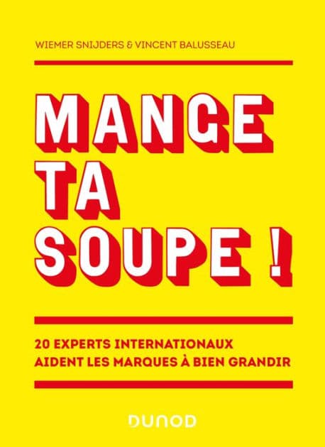 Mange ta soupe !: 20 experts internationaux aident les marques à bien grandir by Wiemer Snijders