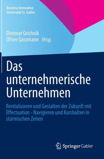 Das unternehmerische Unternehmen: Revitalisieren und Gestalten der Zukunft mit Effectuation - Navigieren und Kurshalten in stï¿½rmischen Zeiten by Dietmar Grichnik