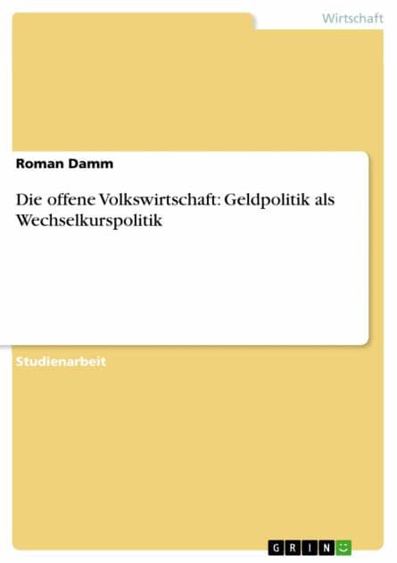 Die offene Volkswirtschaft: Geldpolitik als Wechselkurspolitik by Roman Damm