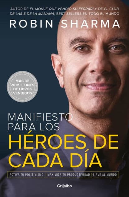 Manifiesto para los héroes de cada día: Activa tu positivismo, maximiza tu productividad, sirve al mundo / The Everyday Hero Manifesto by Robin Sharma