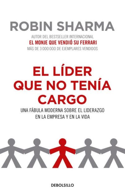 El líder que no tenía cargo: Una fábula moderna sobre el liderazgo en la empresay en la vida / The Leader Who Had No Title by Robin Sharma