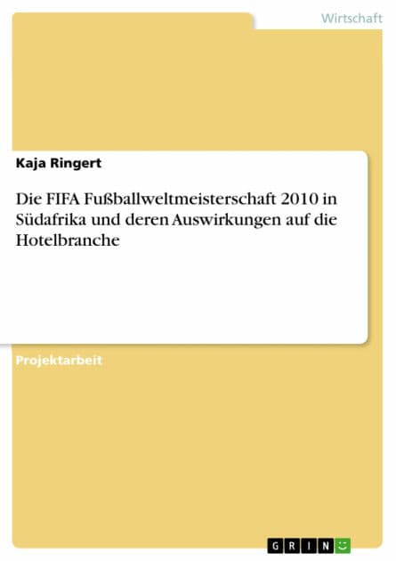 Die FIFA Fußballweltmeisterschaft 2010 in Südafrika und deren Auswirkungen auf die Hotelbranche by Kaja Ringert
