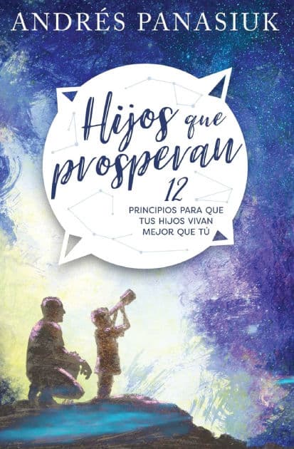 Hijos que prosperan: 12 principios para que tus hijos vivan mejor que tú by Andres Panasiuk