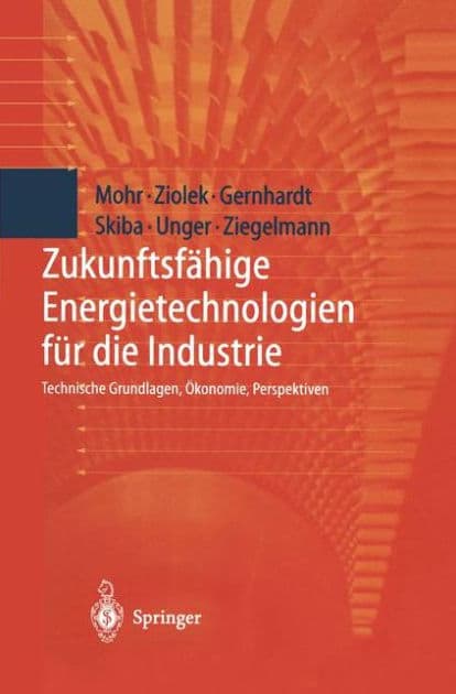 Zukunftsfï¿½hige Energietechnologien fï¿½r die Industrie: Technische Grundlagen, ï¿½konomie, Perspektiven / Edition 1 by Andreas Ziolek, Dirk Gernhardt, Hermann Unger, Markus Mohr, Martin Skiba
