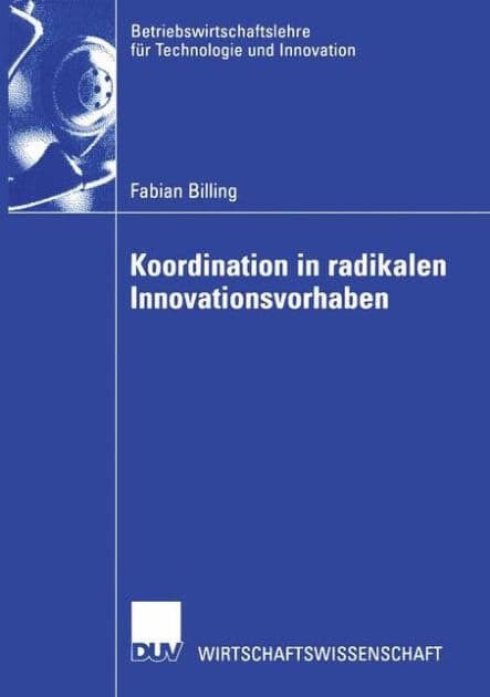 Koordination in radikalen Innovationsvorhaben by Fabian Billing