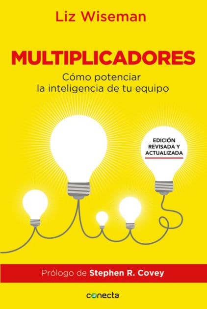 Multiplicadores. Edición revisada y actualizada: Cómo potenciar la inteligencia de tu equipo / Multipliers How the Best Leaders Make Everyone Smarter by Liz Wiseman