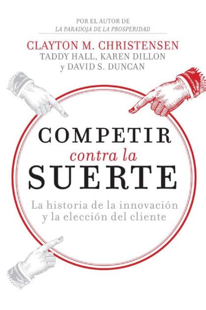 Competir contra la suerte: La historia de la innovación y la elección del cliente by Clayton M. Christensen