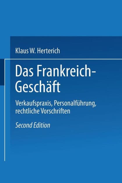 Das Frankreich-Geschäft: Verkaufspraxis, Personalführung, rechtliche Vorschriften by Klaus W. Herterich