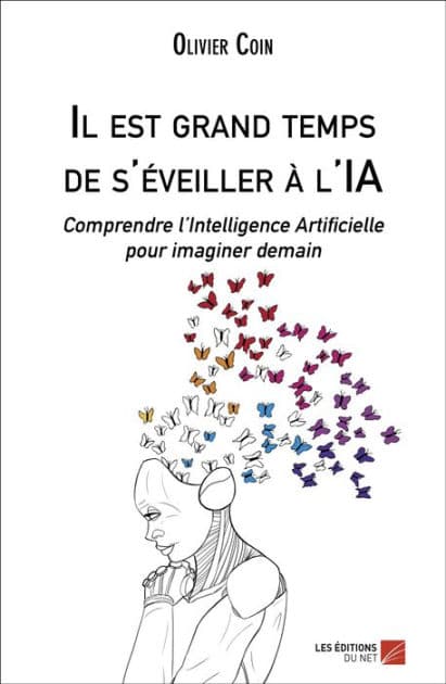 Il est grand temps de s'éveiller à l'IA: Comprendre l'Intelligence Artificielle pour imaginer demain by Olivier Coin