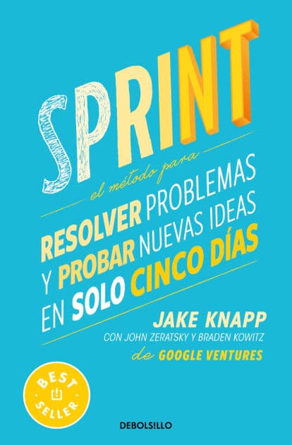 Sprint: El método para resolver problemas y probar nuevas ideas en solo cinco días / Sprint : How to Solve Big Problems and Test New Ideas in Just Five Days by Jake Knapp