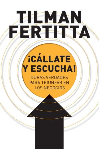 ¡Cállate y escucha!: Duras verdades para triunfar en los negocios by Tilman Fertitta