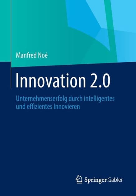 Innovation 2.0: Unternehmenserfolg durch intelligentes und effizientes Innovieren by Manfred Noï