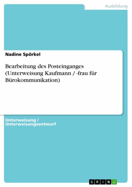 Bearbeitung des Posteinganges (Unterweisung Kaufmann / -frau für Bürokommunikation) by Nadine Spörkel