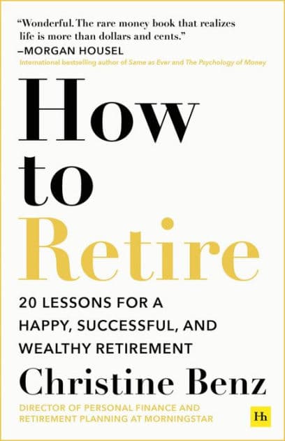 How to Retire: 20 lessons for a happy, successful, and wealthy retirement by Christine Benz