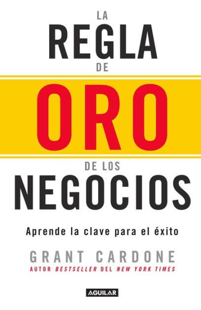 La regla de oro de los negocios - Aprende la clave del exito / The 10X Rule: The Only Difference Between Success and Failure by Grant Cardone
