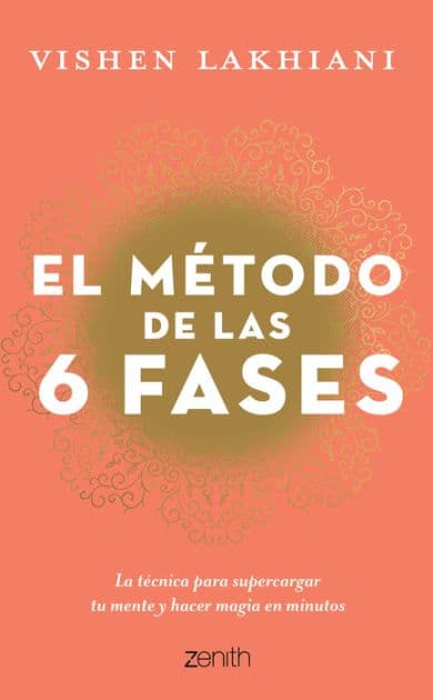El método de las 6 fases: La tecnica probada para supercargar tu mente, lograr tus objetivos y hacer magia en minutos: La t cnica probada para supercargar tu mente, lograr tus objetivos y hacer magia en minutos by Vishen Lakhiani