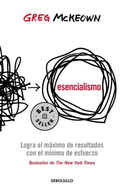 Esencialismo. Logra el máximo de resultados con el mínimo de esfuerzo / Essentialism: The Disciplined Pursuit of Less by Greg McKeown