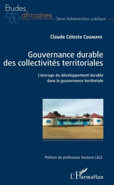 Gouvernance durable des collectivités territoriales: L'ancrage du développement durable dans la gouvernance territoriale by Claude Céleste Coumaye