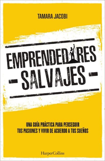 Emprendedores Salvajes: Una guía práctica para perseguir tus pasiones y vivir de acuerdo a tus sueños by Tamara Jacobi
