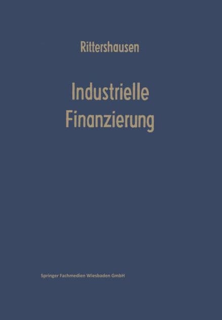 Industrielle Finanzierungen: Systematische Darstellung mit Fällen aus der Unternehmenspraxis by Heinrich Rittershausen