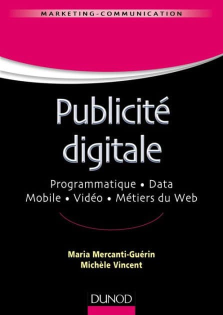 Publicité digitale: Progammatique. Data. Mobile. Vidéo. Métiers du Web by Maria Mercanti-Guérin