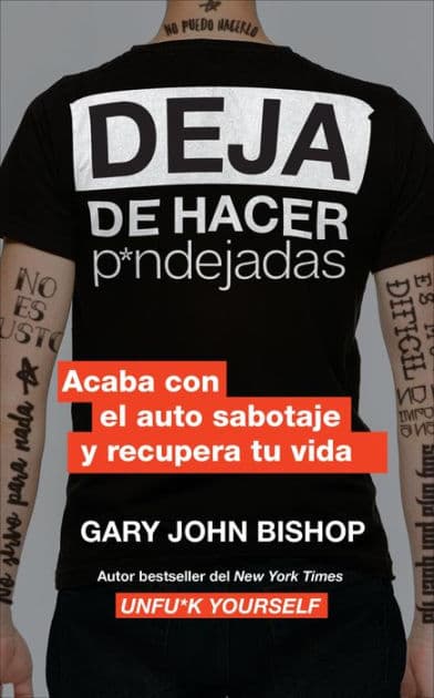 Stop Doing That Sh*t  Deja de hacer p*ndejadas (Spanish edition): Acaba con el auto sabotaje y recupera tu vida by Gary John Bishop