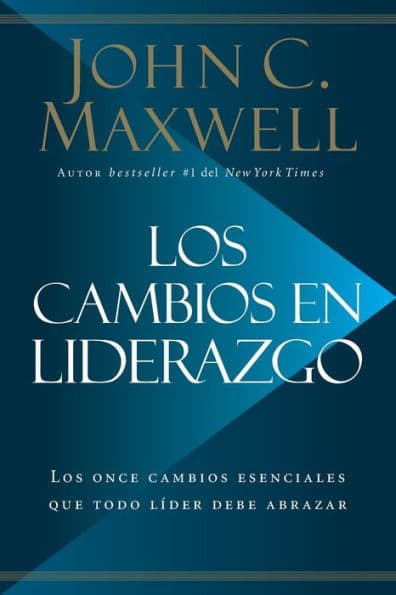 Los cambios en liderazgo: Los once cambios esenciales que todo líder debe abrazar by John C. Maxwell