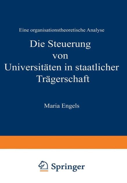 Die Steuerung von Universitäten in staatlicher Trägerschaft: Eine organisationstheoretische Analyse by Maria Engels