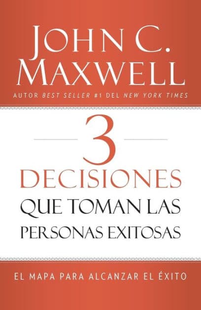 3 Decisiones que toman las personas exitosas: El mapa para alcanzar el éxito by John C. Maxwell