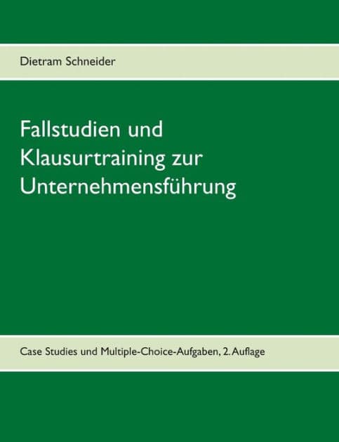 Fallstudien und Klausurtraining zur Unternehmensführung: Case Studies und Multiple-Choice-Aufgaben by Dietram Schneider