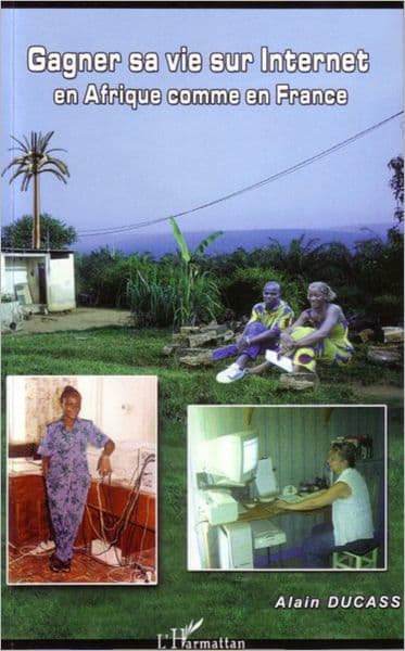 Gagner sa vie sur Internet: En Afrique comme en France by Alain Ducass